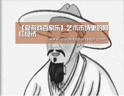 【爱游戏百家乐】艺术市场里的网红经济(图3) 爱游戏平台