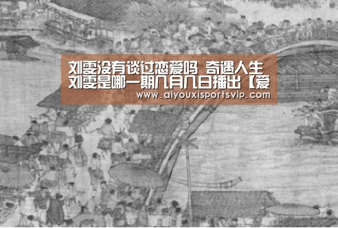 刘雯没有谈过恋爱吗 奇遇人生刘雯是哪一期几月几日播出【爱游戏平台】(图1) 爱游戏百家乐