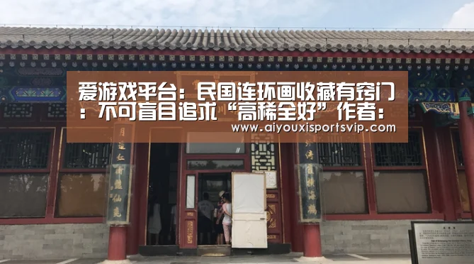 爱游戏平台:民国连环画收藏有窍门:不可盲目追求“高稀全好”作者:吴铭2014-09-0411:11:58来源:金融投资报民国连环画,(图1) 爱游戏百家乐