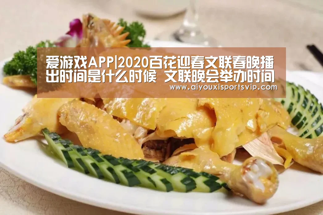 爱游戏APP|2020百花迎春文联春晚播出时间是什么时候 文联晚会举办时间地点(图1) 爱游戏百家乐