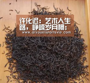 许化迟:艺术人生路,峥嵘岁月稠:爱游戏APP(图2) 爱游戏平台
