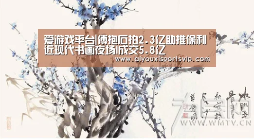 爱游戏平台|傅抱石拍2.3亿助推保利近现代书画夜场I成交5.8亿(图2) 爱游戏APP